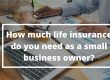 How much life insurance do you need as a small business owner